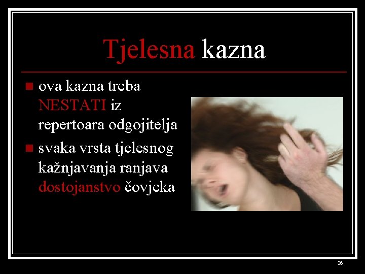 Tjelesna kazna ova kazna treba NESTATI iz repertoara odgojitelja n svaka vrsta tjelesnog kažnjavanja
