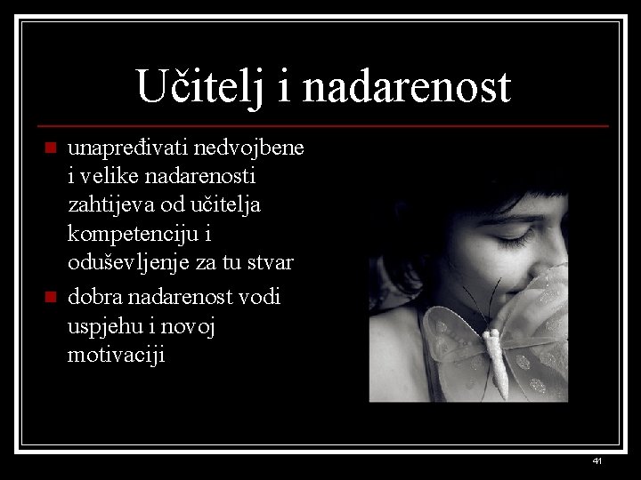 Učitelj i nadarenost n n unapređivati nedvojbene i velike nadarenosti zahtijeva od učitelja kompetenciju