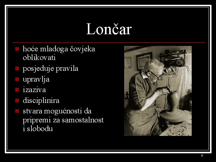 Lončar n n n hoće mladoga čovjeka oblikovati posjeduje pravila upravlja izaziva disciplinira stvara