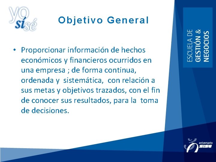 Objetivo General • Proporcionar información de hechos económicos y financieros ocurridos en una empresa