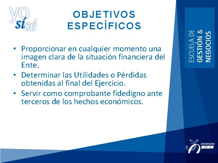 OBJETIVOS ESPECÍFICOS • Proporcionar en cualquier momento una imagen clara de la situación financiera