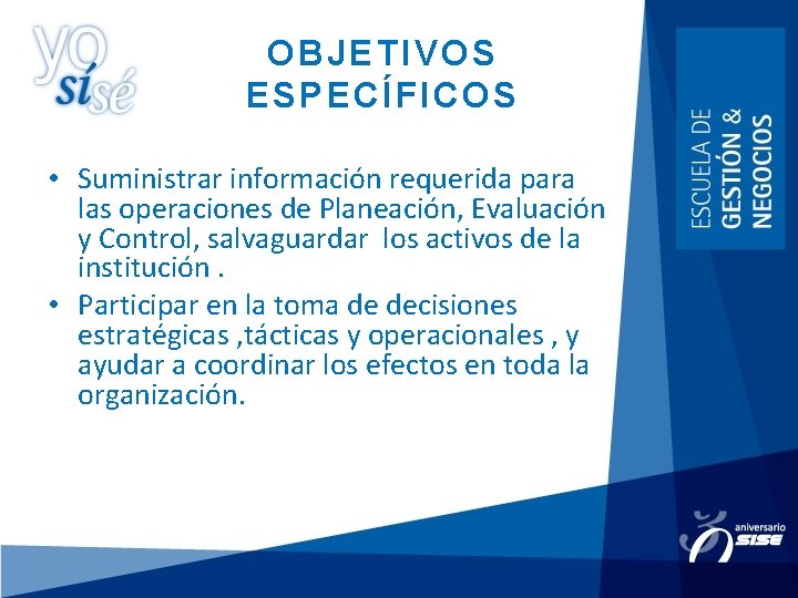 OBJETIVOS ESPECÍFICOS • Suministrar información requerida para las operaciones de Planeación, Evaluación y Control,