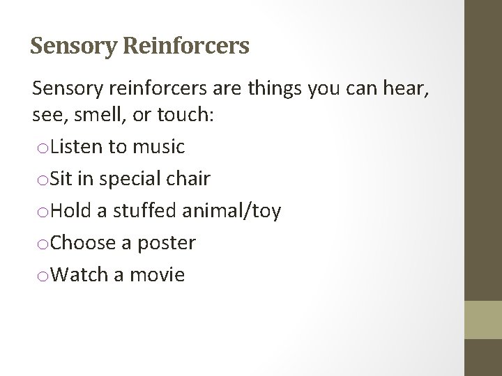 Sensory Reinforcers Sensory reinforcers are things you can hear, see, smell, or touch: o.