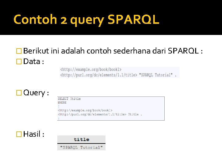 Contoh 2 query SPARQL � Berikut ini adalah contoh sederhana dari SPARQL : �