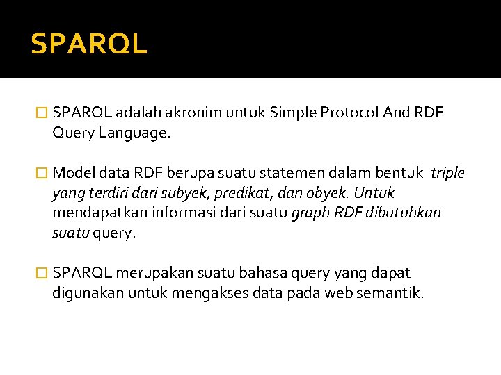 SPARQL � SPARQL adalah akronim untuk Simple Protocol And RDF Query Language. � Model