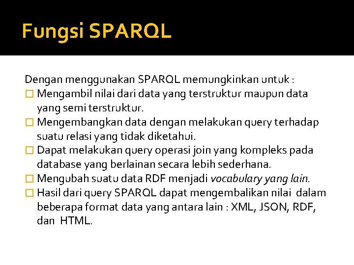 Fungsi SPARQL Dengan menggunakan SPARQL memungkinkan untuk : � Mengambil nilai dari data yang