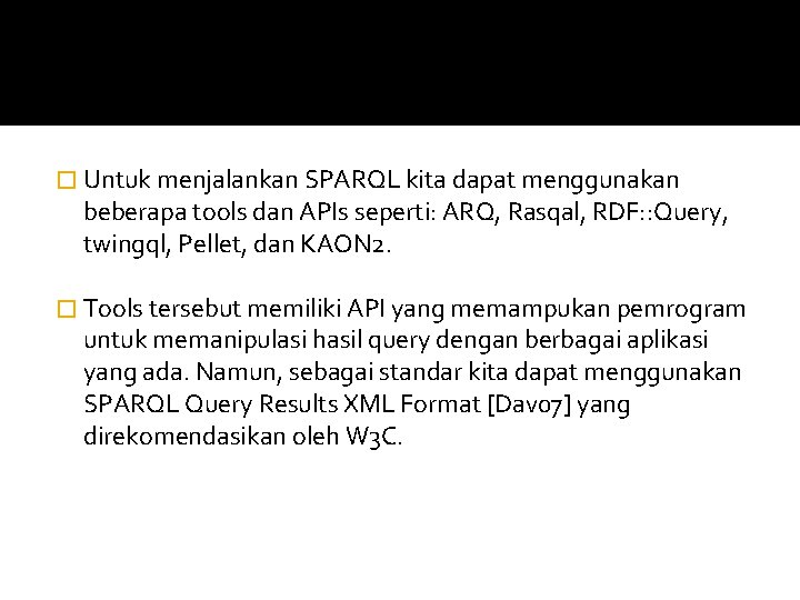 � Untuk menjalankan SPARQL kita dapat menggunakan beberapa tools dan APIs seperti: ARQ, Rasqal,