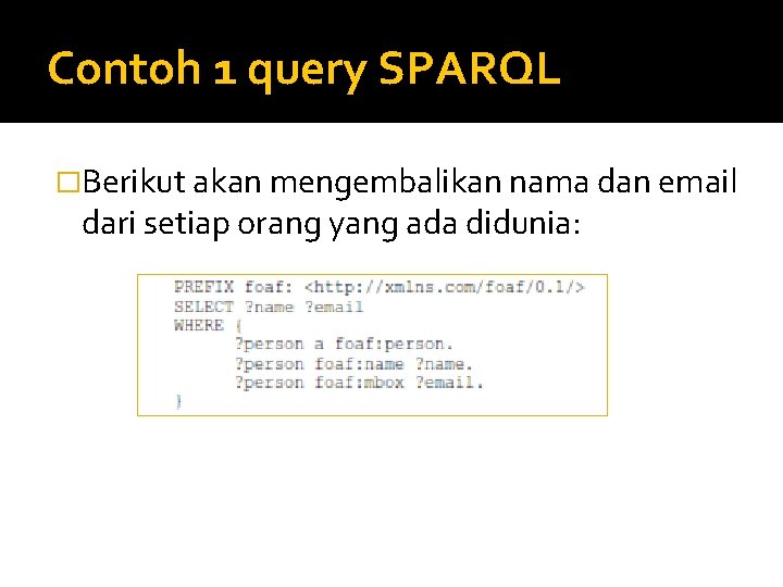 Contoh 1 query SPARQL �Berikut akan mengembalikan nama dan email dari setiap orang yang