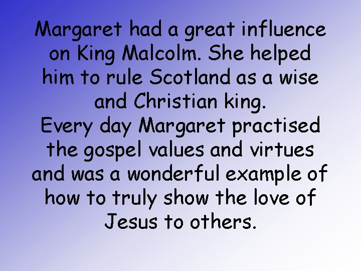 Margaret had a great influence on King Malcolm. She helped him to rule Scotland