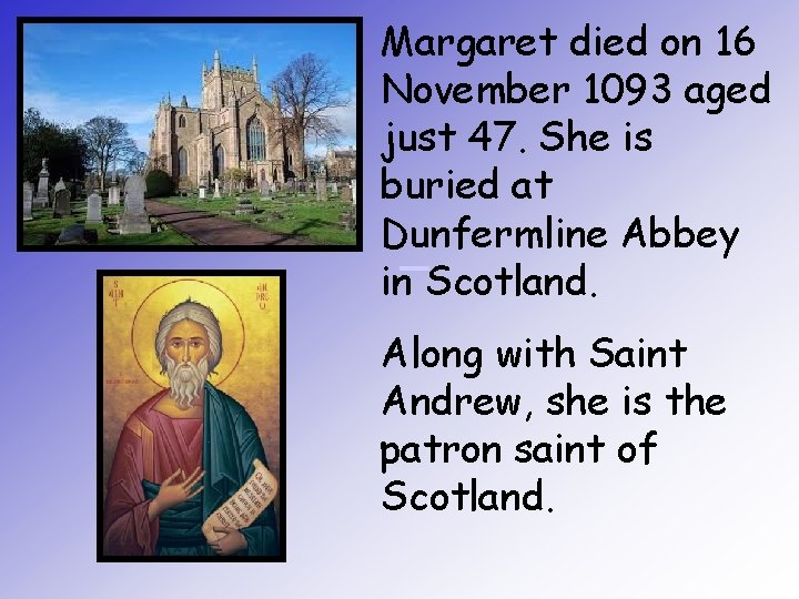 Margaret died on 16 November 1093 aged just 47. She is buried at Dunfermline
