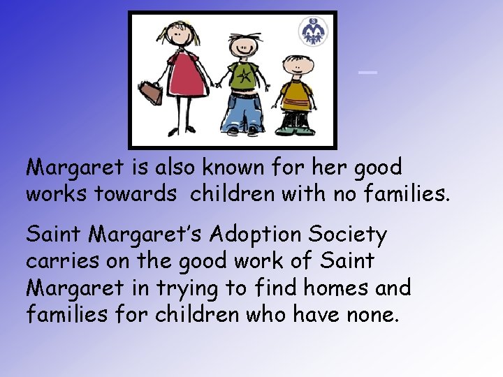 Margaret is also known for her good works towards children with no families. Saint