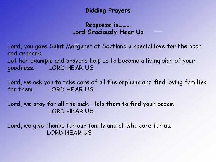 Bidding Prayers Response is……… Lord Graciously Hear Us Lord, you gave Saint Margaret of