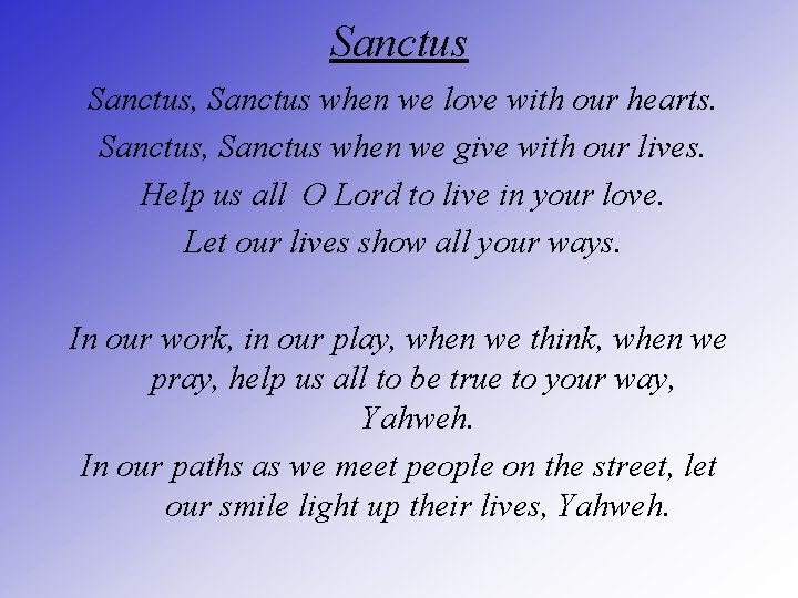 Sanctus, Sanctus when we love with our hearts. Sanctus, Sanctus when we give with