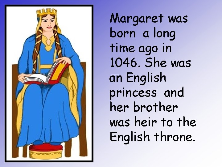 Margaret was born a long time ago in 1046. She was an English princess