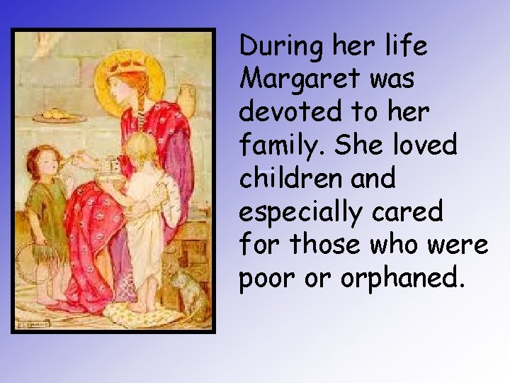 During her life Margaret was devoted to her family. She loved children and especially
