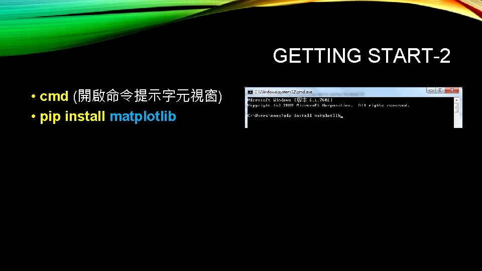 GETTING START-2 • cmd (開啟命令提示字元視窗) cmd • pip install matplotlib 