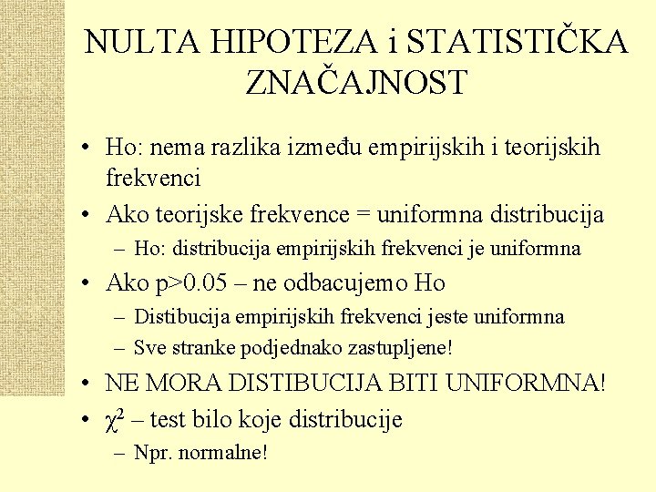 NULTA HIPOTEZA i STATISTIČKA ZNAČAJNOST • Ho: nema razlika između empirijskih i teorijskih frekvenci