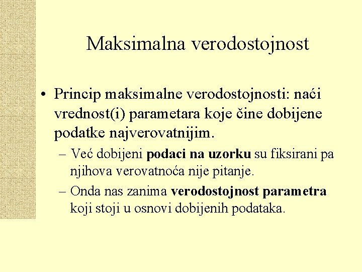 Maksimalna verodostojnost • Princip maksimalne verodostojnosti: naći vrednost(i) parametara koje čine dobijene podatke najverovatnijim.