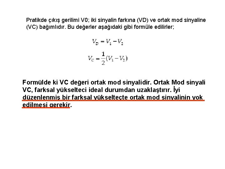 Pratikde çıkış gerilimi V 0; iki sinyalin farkına (VD) ve ortak mod sinyaline (VC) Pratikde çıkış gerilimi V 0; iki sinyalin farkına (VD) ve ortak mod sinyaline (VC)