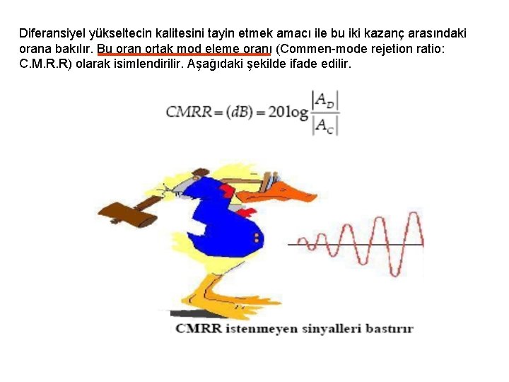 Diferansiyel yükseltecin kalitesini tayin etmek amacı ile bu iki kazanç arasındaki orana bakılır. Bu Diferansiyel yükseltecin kalitesini tayin etmek amacı ile bu iki kazanç arasındaki orana bakılır. Bu