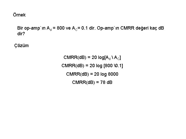 Örnek Bir op-amp`ın Ad = 800 ve AC= 0. 1 dir. Op-amp`ın CMRR değeri Örnek Bir op-amp`ın Ad = 800 ve AC= 0. 1 dir. Op-amp`ın CMRR değeri