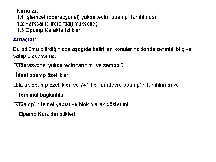 Konular: 1. 1 İşlemsel (operasyonel) yükseltecin (opamp) tanıtılması 1. 2 Farksal (differential) Yükselteç 1. Konular: 1. 1 İşlemsel (operasyonel) yükseltecin (opamp) tanıtılması 1. 2 Farksal (differential) Yükselteç 1.