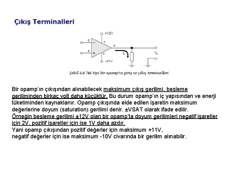 Bir opamp’ın çıkışından alınabilecek maksimum çıkış gerilimi, besleme geriliminden birkaç volt daha küçüktür. Bu Bir opamp’ın çıkışından alınabilecek maksimum çıkış gerilimi, besleme geriliminden birkaç volt daha küçüktür. Bu