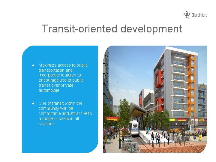 Transit-oriented development ● Maximize access to public transportation and incorporate features to encourage use