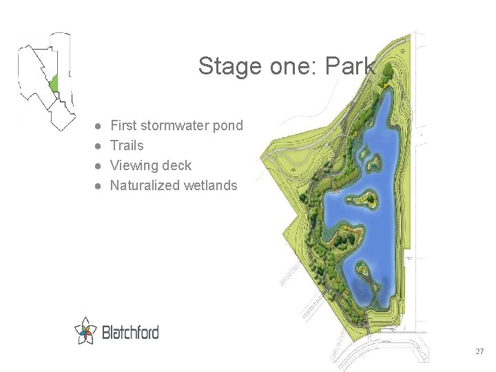 Stage one: Park ● ● First stormwater pond Trails Viewing deck Naturalized wetlands 27