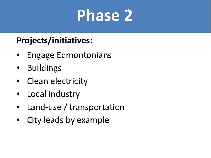 Phase 2 Projects/initiatives: • • • Engage Edmontonians Buildings Clean electricity Local industry Land-use