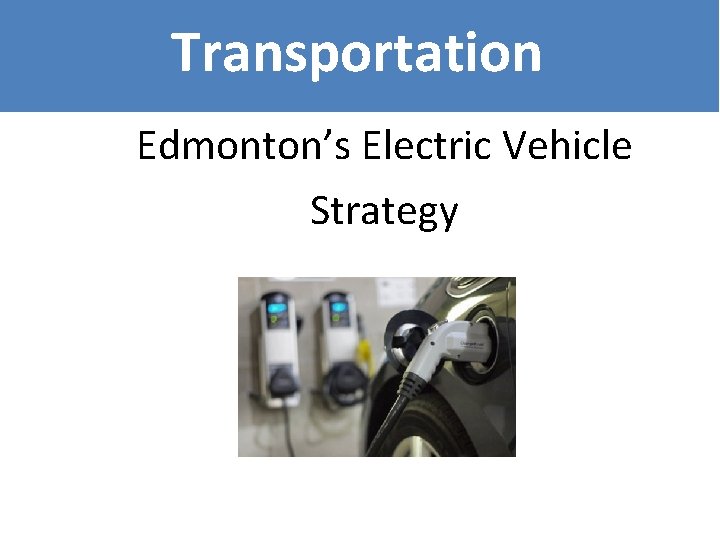 Transportation Edmonton’s Electric Vehicle Strategy 