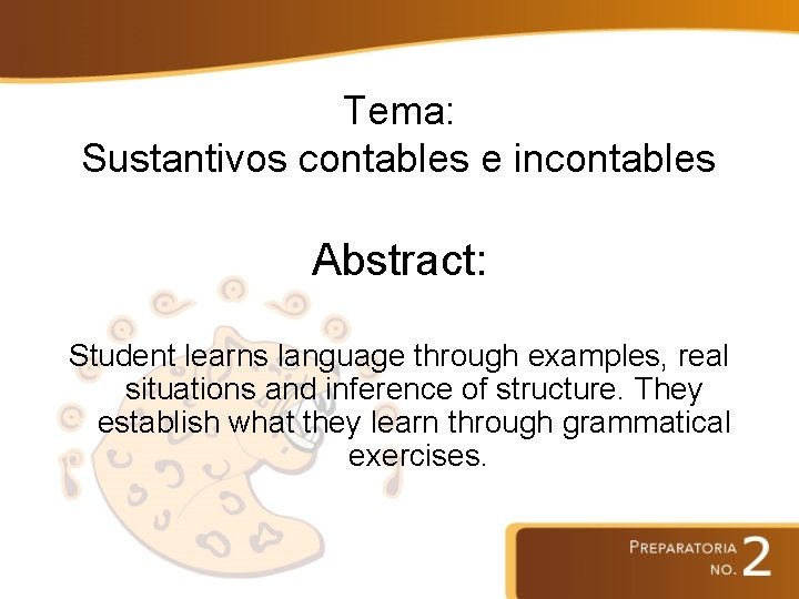 Tema: Sustantivos contables e incontables Abstract: Student learns language through examples, real situations and