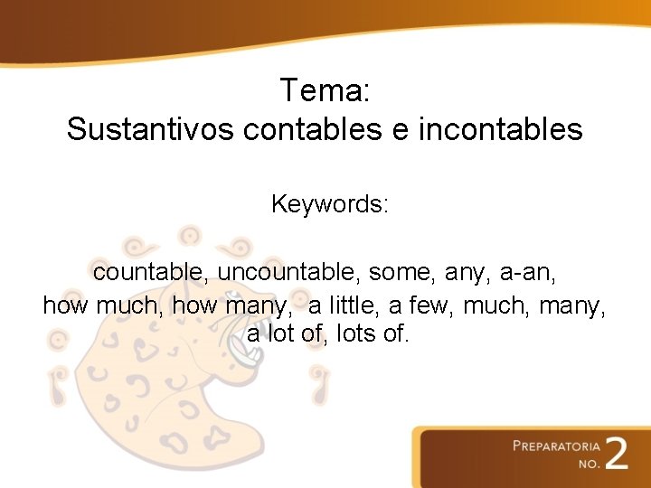 Tema: Sustantivos contables e incontables Keywords: countable, uncountable, some, any, a-an, how much, how