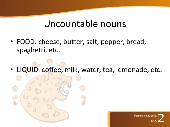 Uncountable nouns • FOOD: cheese, butter, salt, pepper, bread, spaghetti, etc. • LIQUID: coffee,