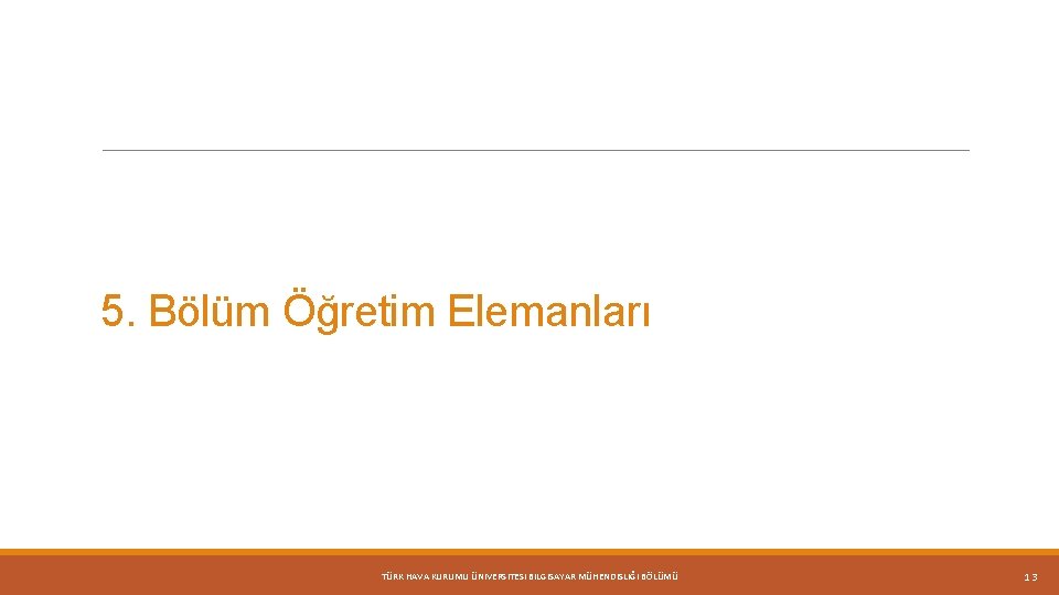 5. Bölüm Öğretim Elemanları TÜRK HAVA KURUMU ÜNIVERSITESI BILGISAYAR MÜHENDISLIĞI BÖLÜMÜ 13 