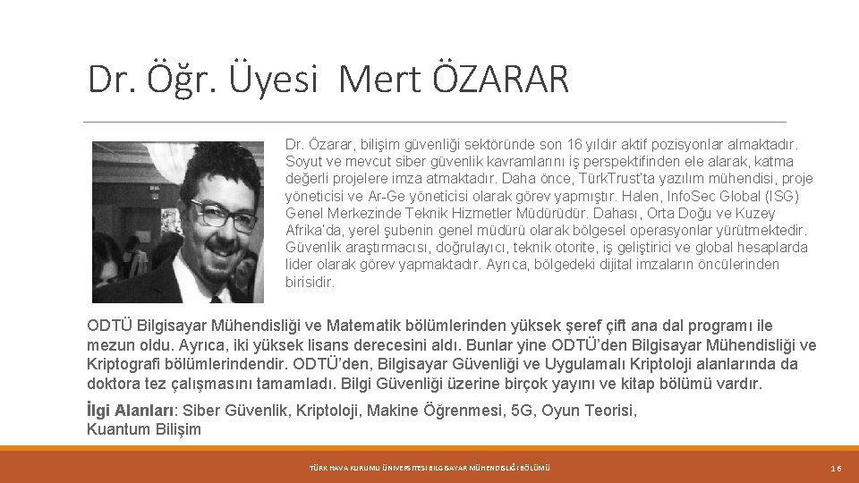 Dr. Öğr. Üyesi Mert ÖZARAR Dr. Özarar, bilişim güvenliği sektöründe son 16 yıldır aktif