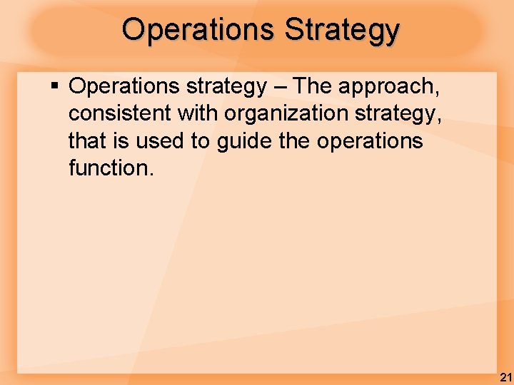 Operations Strategy § Operations strategy – The approach, consistent with organization strategy, that is