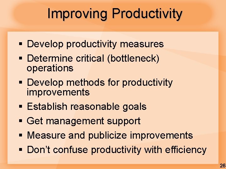 Improving Productivity § Develop productivity measures § Determine critical (bottleneck) operations § Develop methods