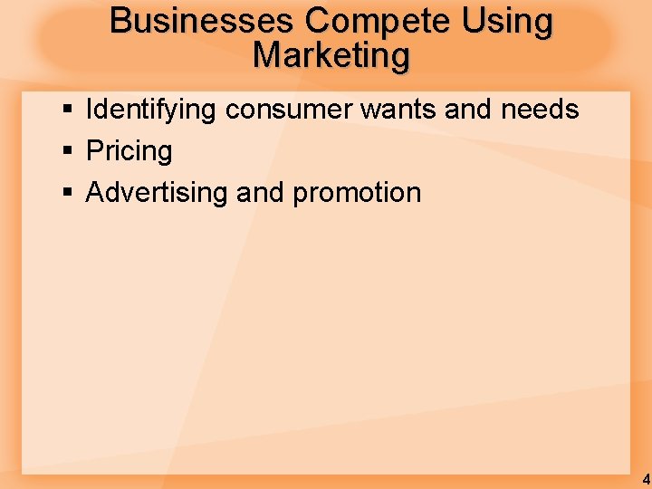 Businesses Compete Using Marketing § Identifying consumer wants and needs § Pricing § Advertising