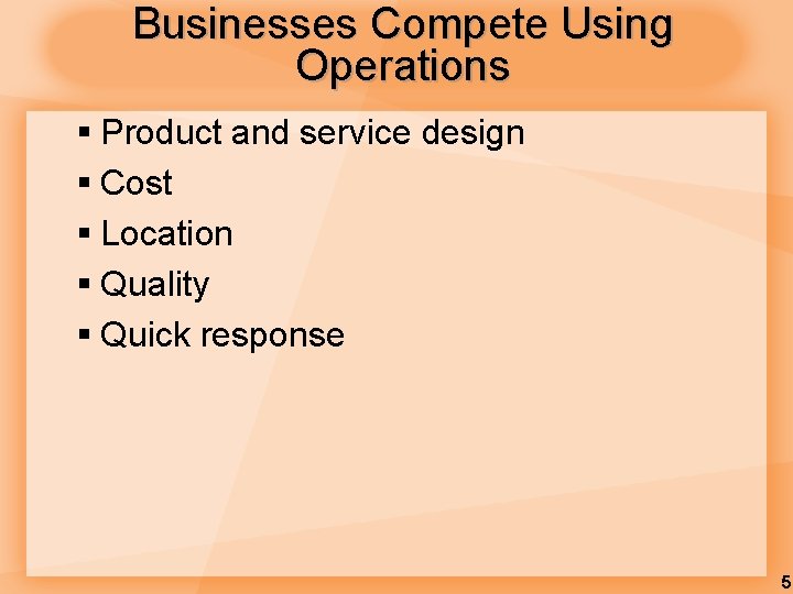 Businesses Compete Using Operations § Product and service design § Cost § Location §