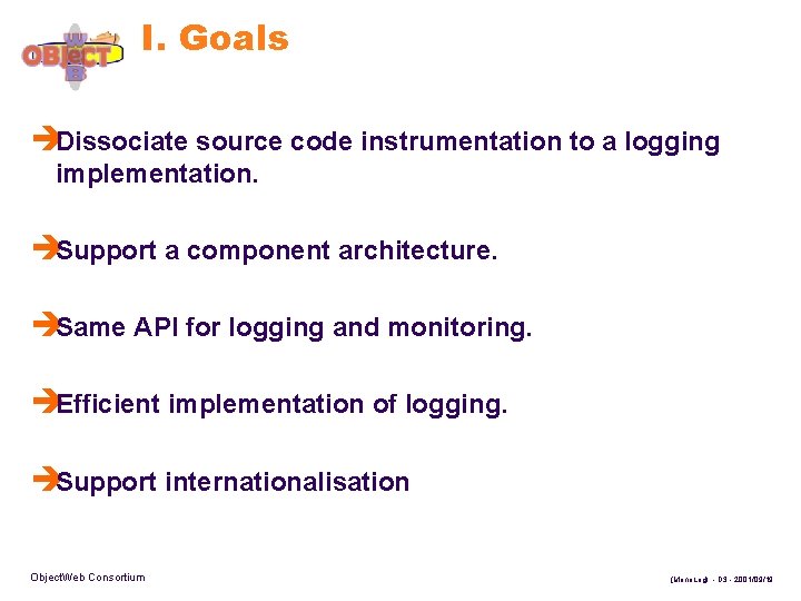 I. Goals èDissociate source code instrumentation to a logging implementation. èSupport a component architecture.