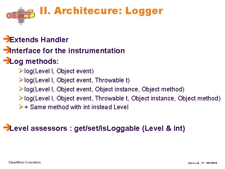 II. Architecure: Logger èExtends Handler èInterface for the instrumentation èLog methods: Ølog(Level l, Object