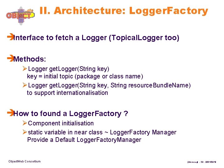 II. Architecture: Logger. Factory èInterface to fetch a Logger (Topical. Logger too) èMethods: ØLogger