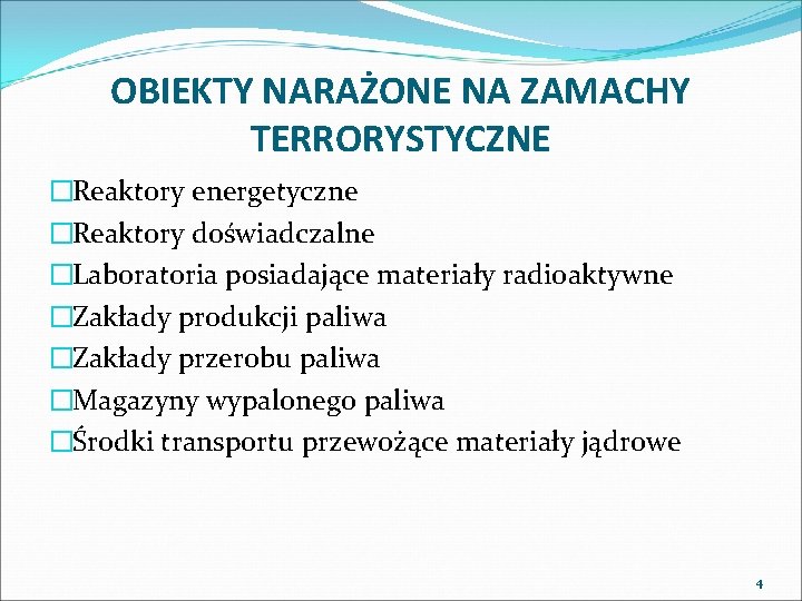 OBIEKTY NARAŻONE NA ZAMACHY TERRORYSTYCZNE �Reaktory energetyczne �Reaktory doświadczalne �Laboratoria posiadające materiały radioaktywne �Zakłady