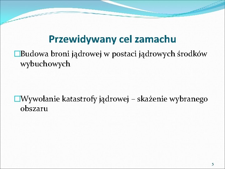 Przewidywany cel zamachu �Budowa broni jądrowej w postaci jądrowych środków wybuchowych �Wywołanie katastrofy jądrowej