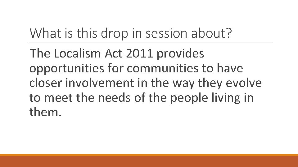 What is this drop in session about? The Localism Act 2011 provides opportunities for