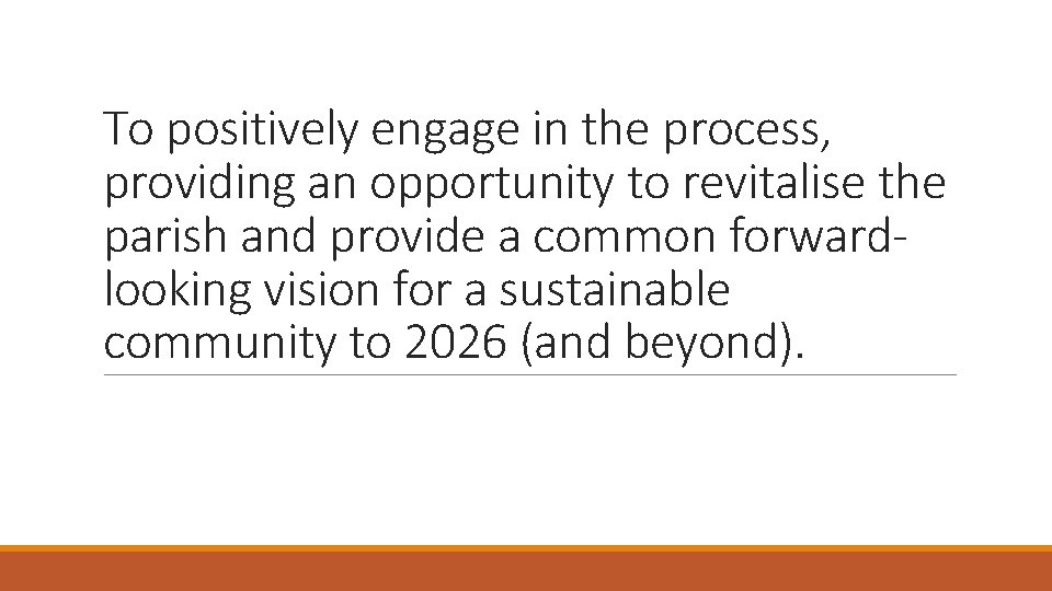 To positively engage in the process, providing an opportunity to revitalise the parish and