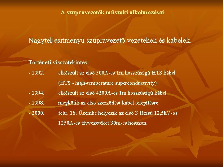 A szupravezetők műszaki alkalmazásai Nagyteljesítményű szupravezető vezetékek és kábelek. Történeti visszatekintés: - 1992. elkészült