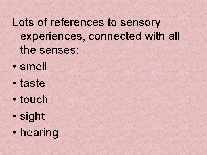 Lots of references to sensory experiences, connected with all the senses: • smell •