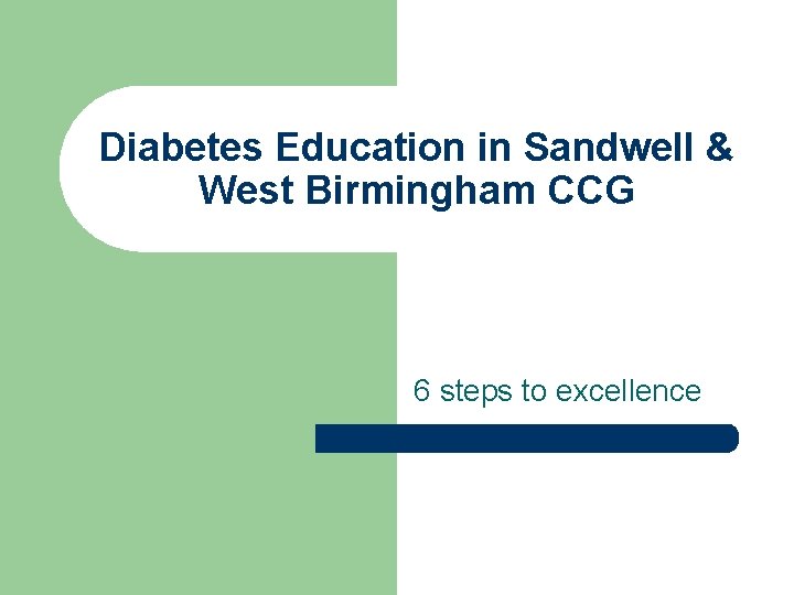 Diabetes Education in Sandwell & West Birmingham CCG 6 steps to excellence 